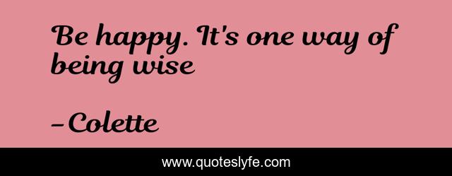 Be happy. It's one way of being wise