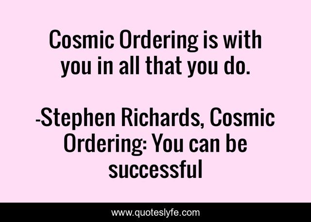 Cosmic Ordering is with you in all that you do.