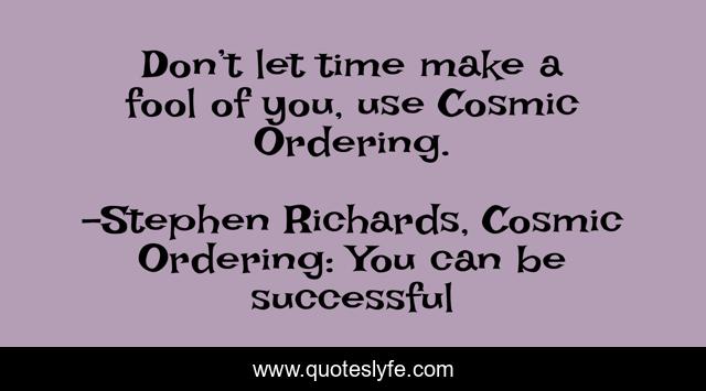 Don’t let time make a fool of you, use Cosmic Ordering.