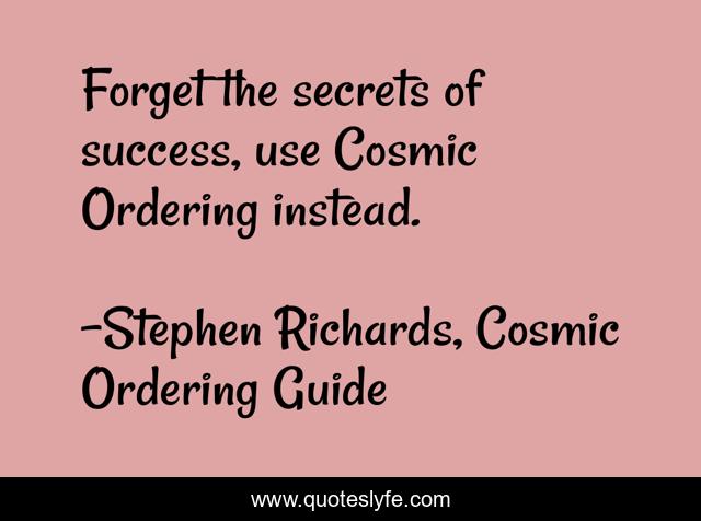 Forget the secrets of success, use Cosmic Ordering instead.
