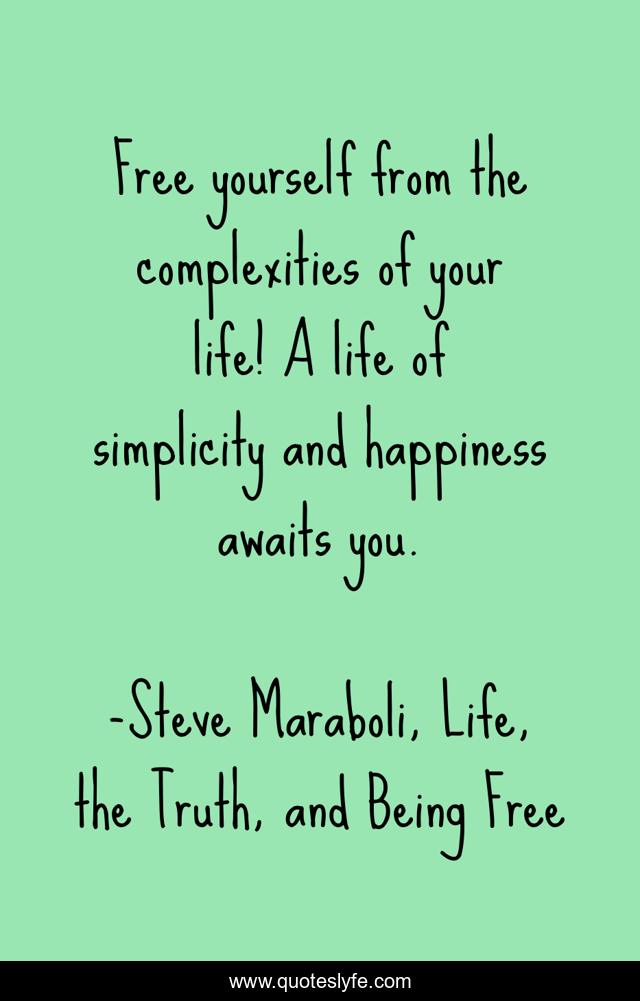 Free yourself from the complexities of your life! A life of simplicity and happiness awaits you.
