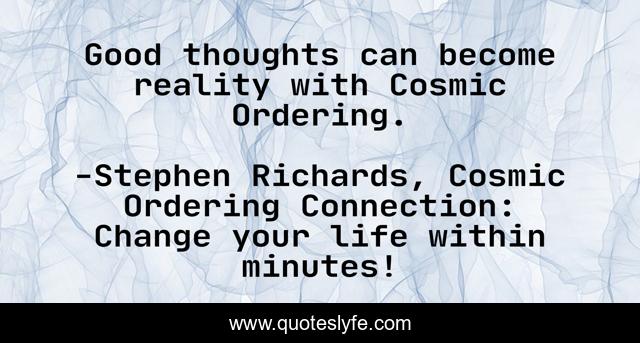 Good thoughts can become reality with Cosmic Ordering.