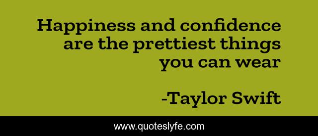 Happiness and confidence are the prettiest things you can wear