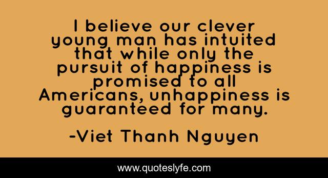 I believe our clever young man has intuited that while only the pursuit of happiness is promised to all Americans, unhappiness is guaranteed for many.