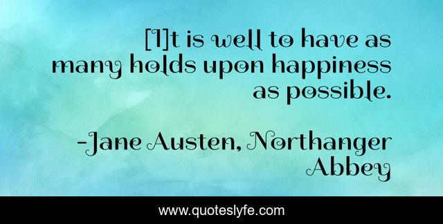[I]t is well to have as many holds upon happiness as possible.