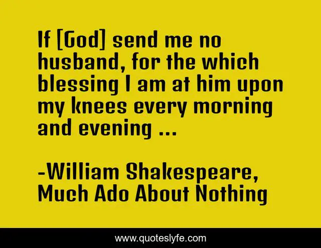 If [God] send me no husband, for the which blessing I am at him upon my knees every morning and evening ...