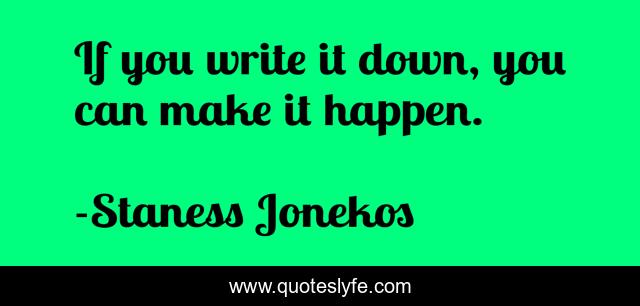 If you write it down, you can make it happen.