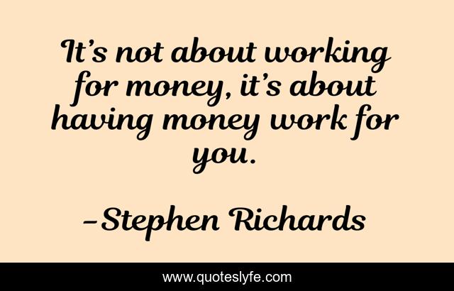 It’s not about working for money, it’s about having money work for you.