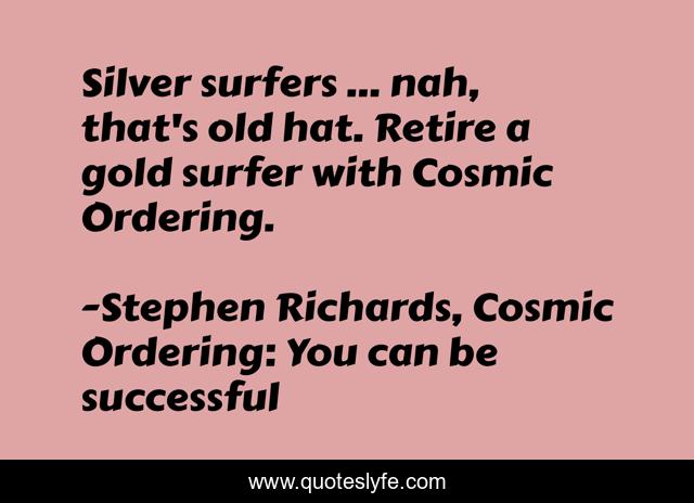 Silver surfers ... nah, that's old hat. Retire a gold surfer with Cosmic Ordering.