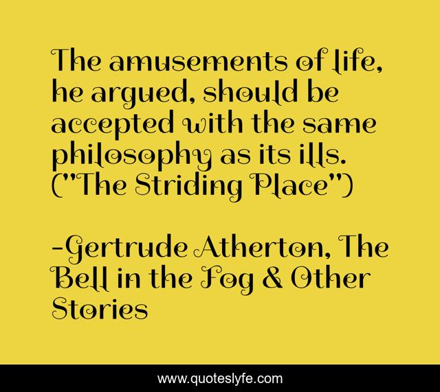 The amusements of life, he argued, should be accepted with the same philosophy as its ills. (