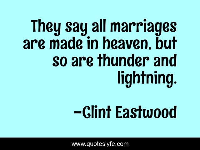 They say all marriages are made in heaven, but so are thunder and lightning.