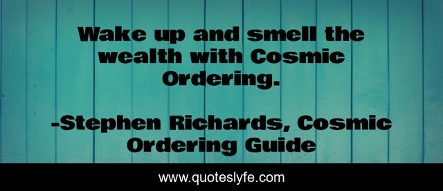 Wake up and smell the wealth with Cosmic Ordering.