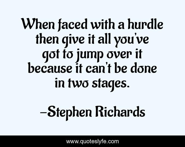 When faced with a hurdle then give it all you've got to jump over it because it can't be done in two stages.