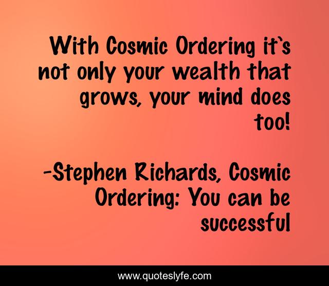 With Cosmic Ordering it’s not only your wealth that grows, your mind does too!