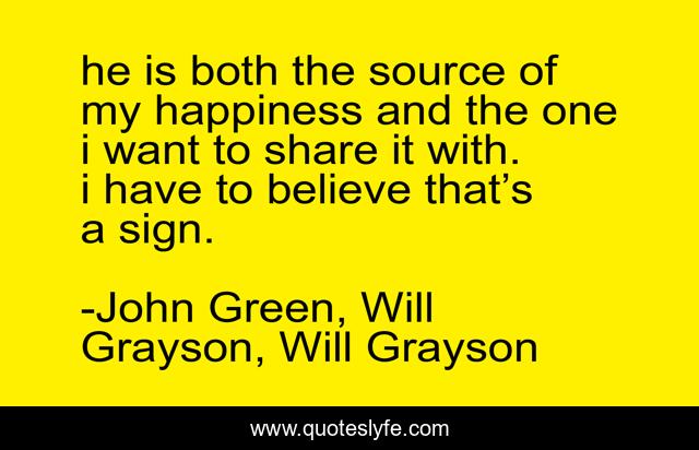 he is both the source of my happiness and the one i want to share it with. i have to believe that’s a sign.