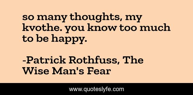 so many thoughts, my kvothe. you know too much to be happy.