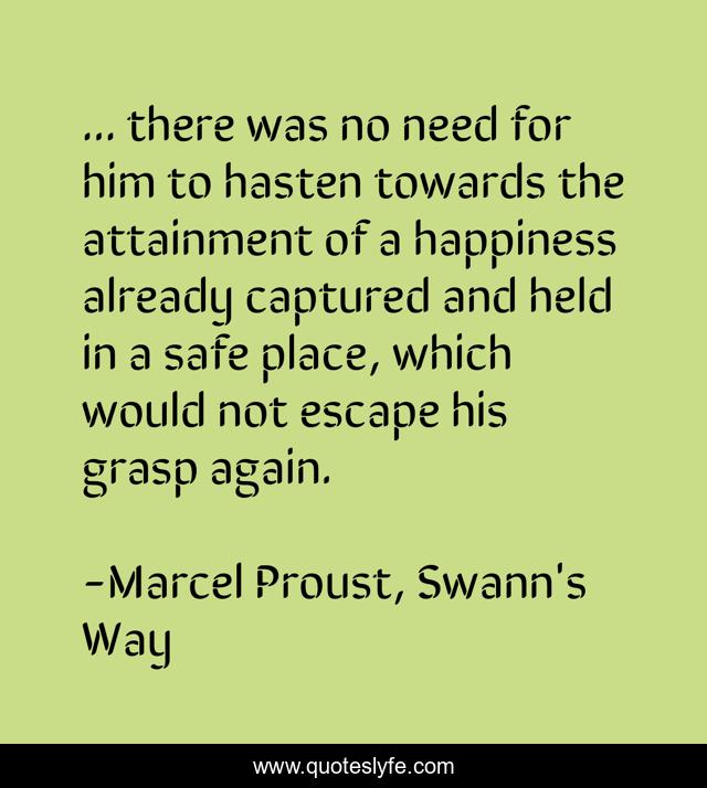 ... there was no need for him to hasten towards the attainment of a happiness already captured and held in a safe place, which would not escape his grasp again.