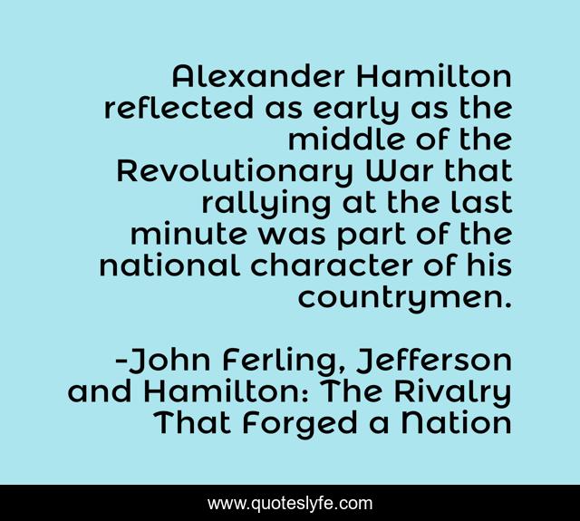 Alexander Hamilton reflected as early as the middle of the Revolutionary War that rallying at the last minute was part of the national character of his countrymen.