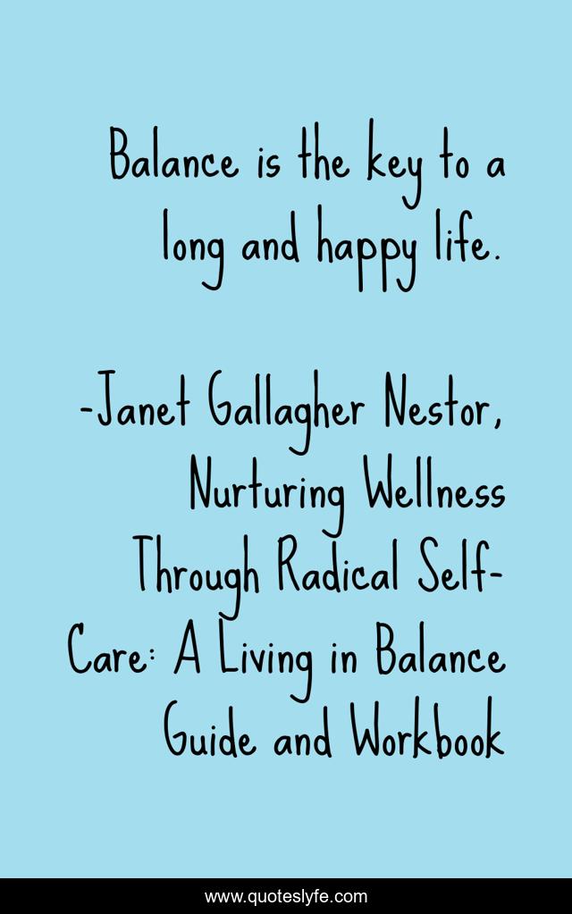 Balance is the key to a long and happy life.