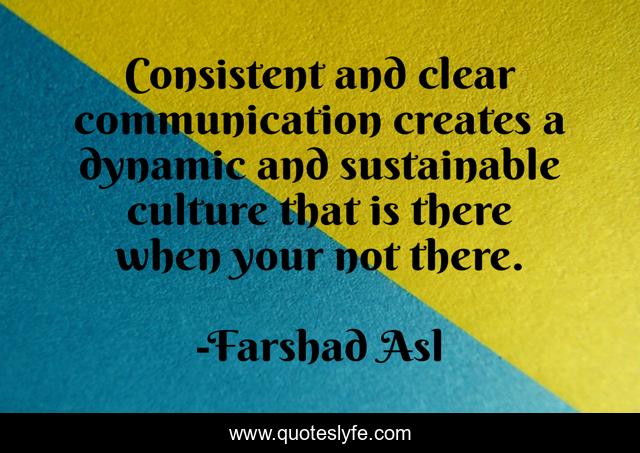 Consistent and clear communication creates a dynamic and sustainable culture that is there when your not there.
