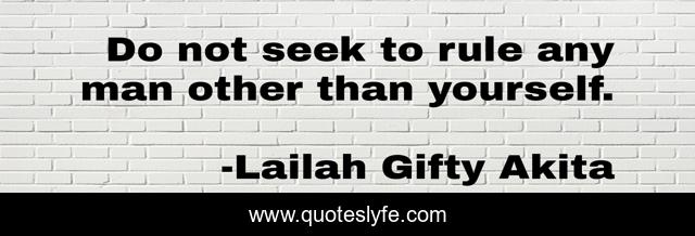 Do not seek to rule any man other than yourself.