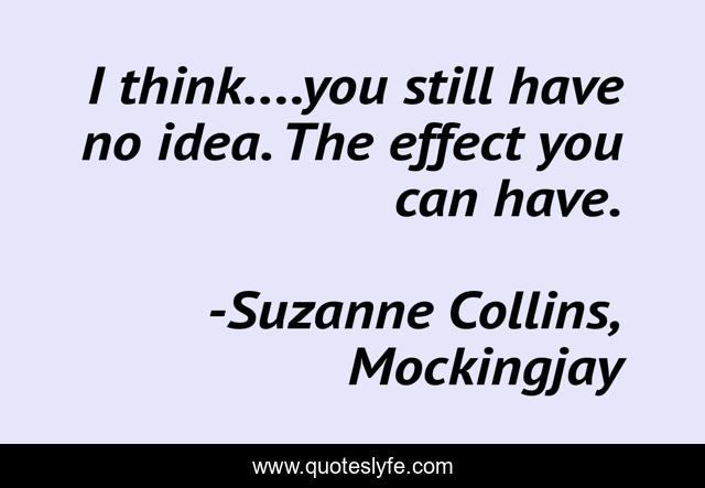 I think....you still have no idea. The effect you can have.