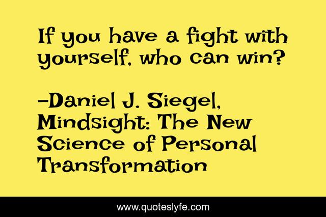 If you have a fight with yourself, who can win?