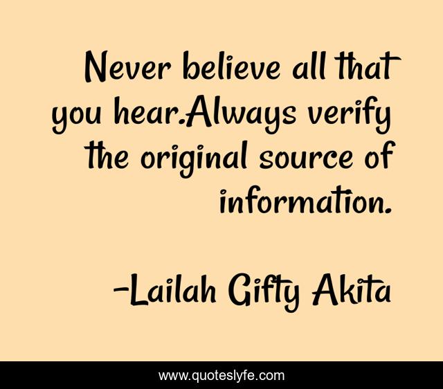Never believe all that you hear.Always verify the original source of information.