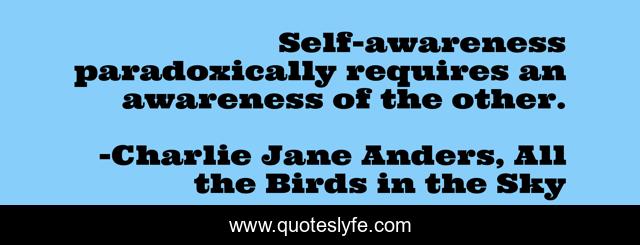 Self-awareness paradoxically requires an awareness of the other.