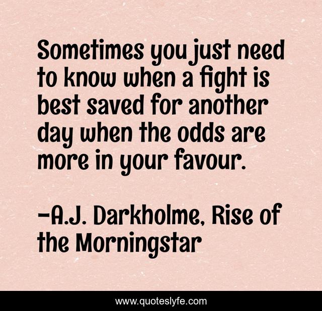 Sometimes you just need to know when a fight is best saved for another day when the odds are more in your favour.