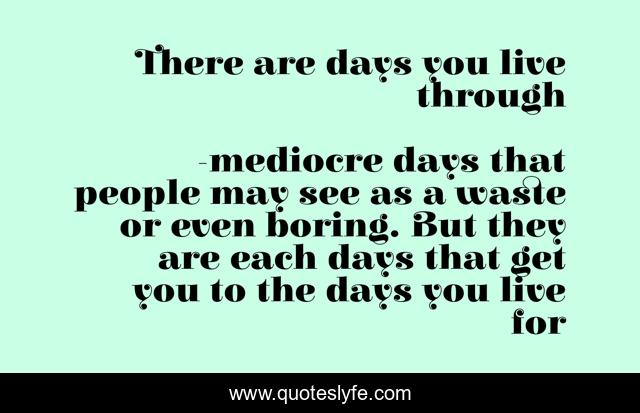 There are days you live through