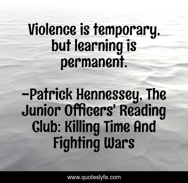 Violence is temporary, but learning is permanent.