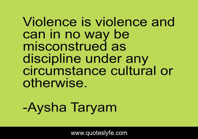 Violence is violence and can in no way be misconstrued as discipline under any circumstance cultural or otherwise.