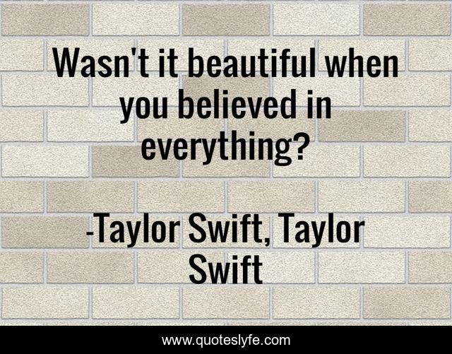 Wasn't it beautiful when you believed in everything?