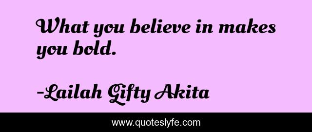 What you believe in makes you bold.