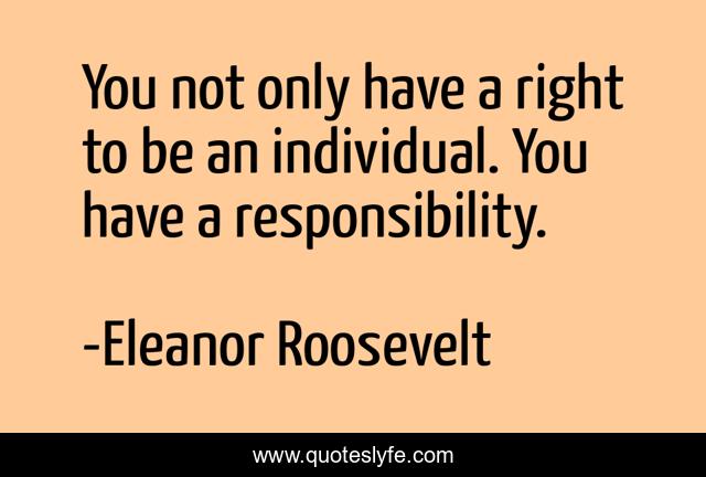 You not only have a right to be an individual. You have a responsibility.
