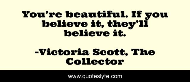 You’re beautiful. If you believe it, they’ll believe it.