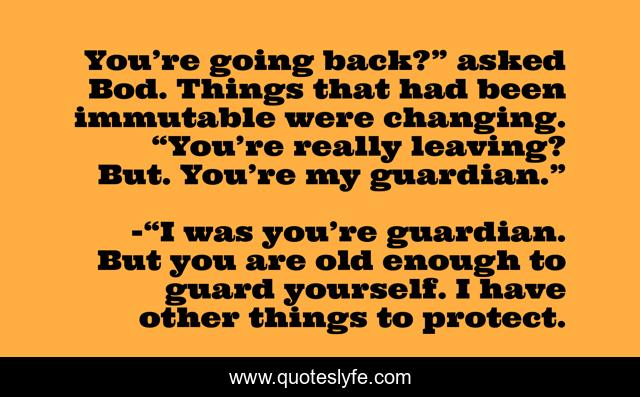 You’re going back?” asked Bod. Things that had been immutable were changing. “You’re really leaving? But. You’re my guardian.”