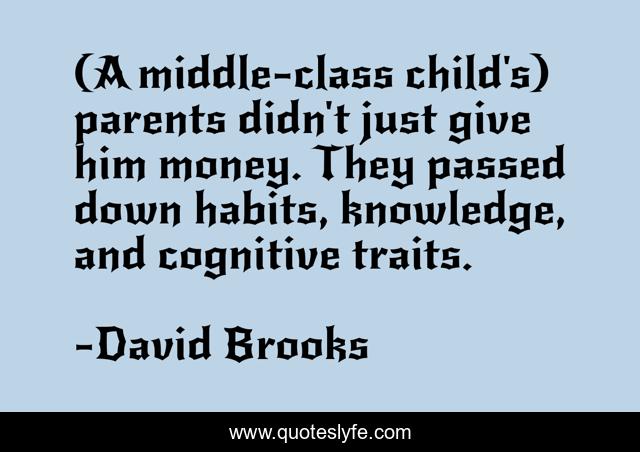 (A middle-class child's) parents didn't just give him money. They passed down habits, knowledge, and cognitive traits.