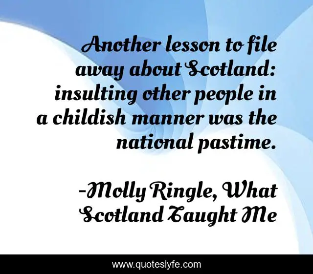 Another lesson to file away about Scotland: insulting other people in a childish manner was the national pastime.