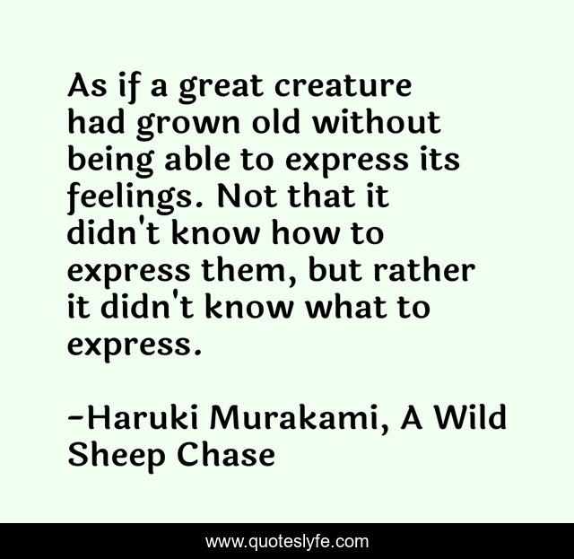 As if a great creature had grown old without being able to express its feelings. Not that it didn't know how to express them, but rather it didn't know what to express.