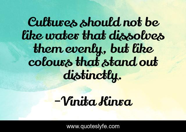 Cultures should not be like water that dissolves them evenly, but like colours that stand out distinctly.