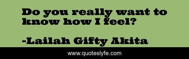 Do you really want to know how I feel?