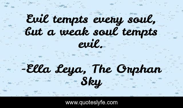 Evil tempts every soul, but a weak soul tempts evil.