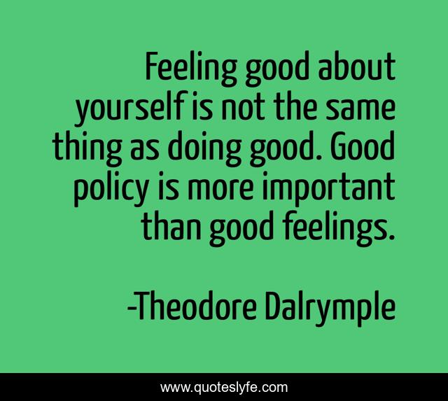 Feeling good about yourself is not the same thing as doing good. Good policy is more important than good feelings.