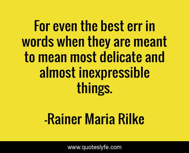 For even the best err in words when they are meant to mean most delicate and almost inexpressible things.