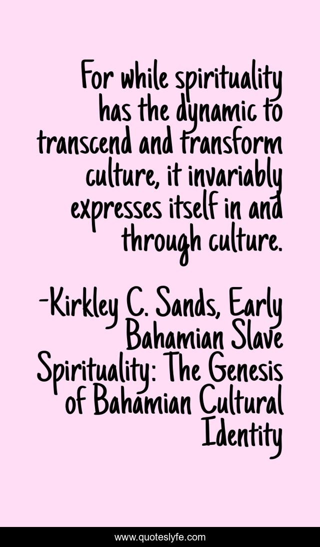 For while spirituality has the dynamic to transcend and transform culture, it invariably expresses itself in and through culture.