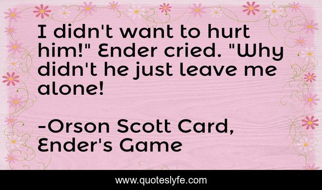 I didn't want to hurt him!