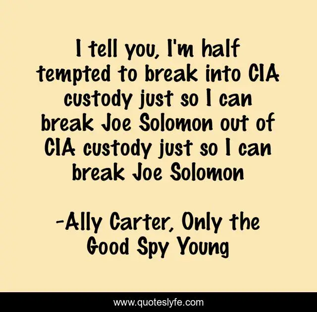 I tell you, I'm half tempted to break into CIA custody just so I can break Joe Solomon out of CIA custody just so I can break Joe Solomon