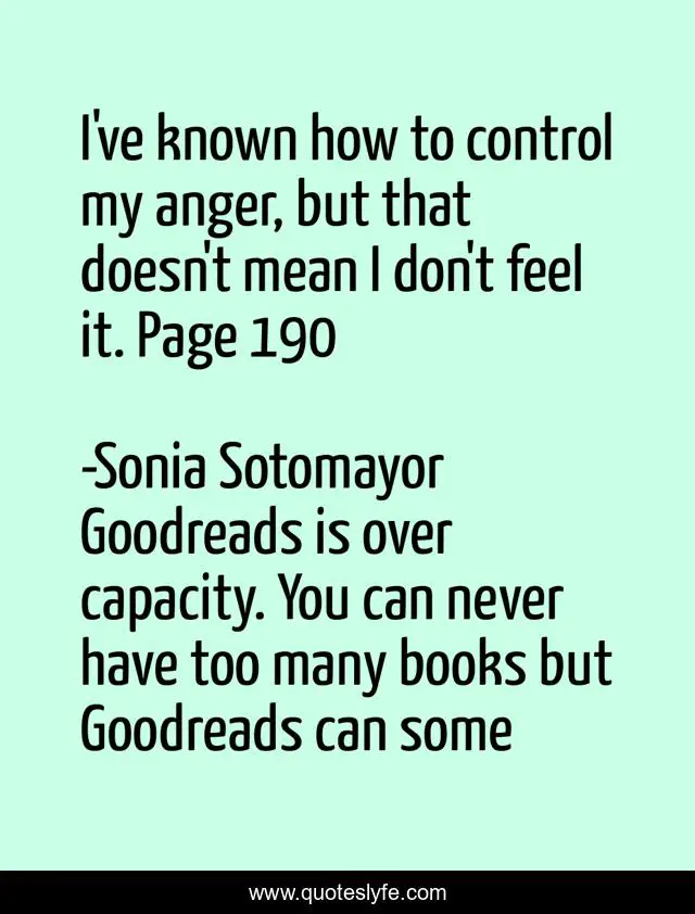 I've known how to control my anger, but that doesn't mean I don't feel it. Page 190
